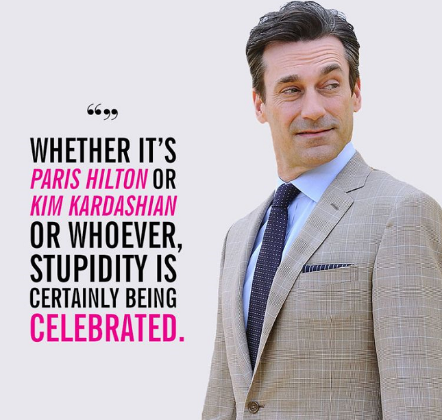 Jon Hamm on meme "Stupidity Is Certainly Being Celebrated" - referencing the Kardashians